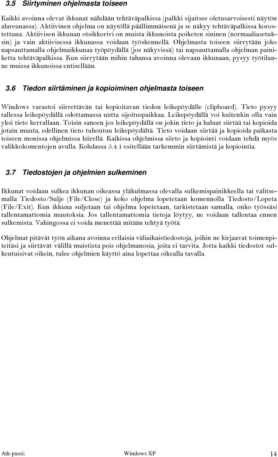 Aktiivisen ikkunan otsikkorivi on muista ikkunoista poiketen sininen (normaaliasetuksin) ja vain aktiivisessa ikkunassa voidaan työskennellä.