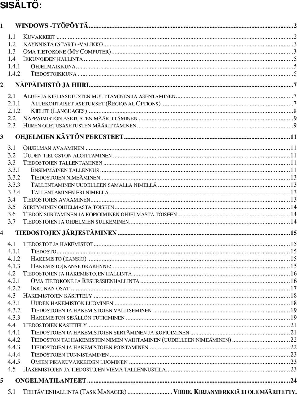 2 NÄPPÄIMISTÖN ASETUSTEN MÄÄRITTÄMINEN... 9 2.3 HIIREN OLETUSASETUSTEN MÄÄRITTÄMINEN... 9 3 OHJELMIEN KÄYTÖN PERUSTEET... 11 3.1 OHJELMAN AVAAMINEN... 11 3.2 UUDEN TIEDOSTON ALOITTAMINEN... 11 3.3 TIEDOSTOJEN TALLENTAMINEN.