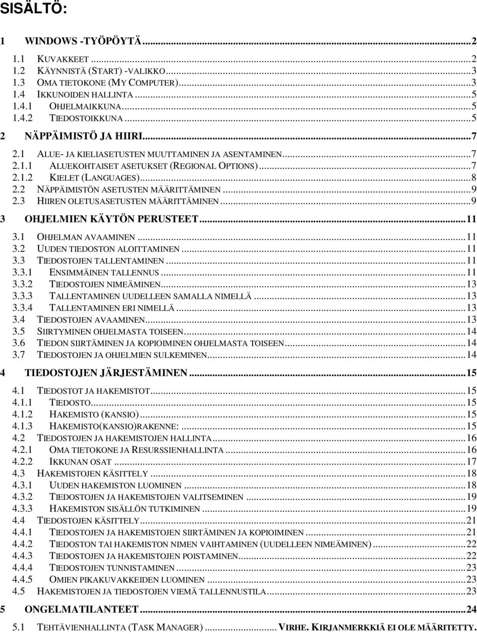 2 NÄPPÄIMISTÖN ASETUSTEN MÄÄRITTÄMINEN... 9 2.3 HIIREN OLETUSASETUSTEN MÄÄRITTÄMINEN... 9 3 OHJELMIEN KÄYTÖN PERUSTEET... 11 3.1 OHJELMAN AVAAMINEN... 11 3.2 UUDEN TIEDOSTON ALOITTAMINEN... 11 3.3 TIEDOSTOJEN TALLENTAMINEN.