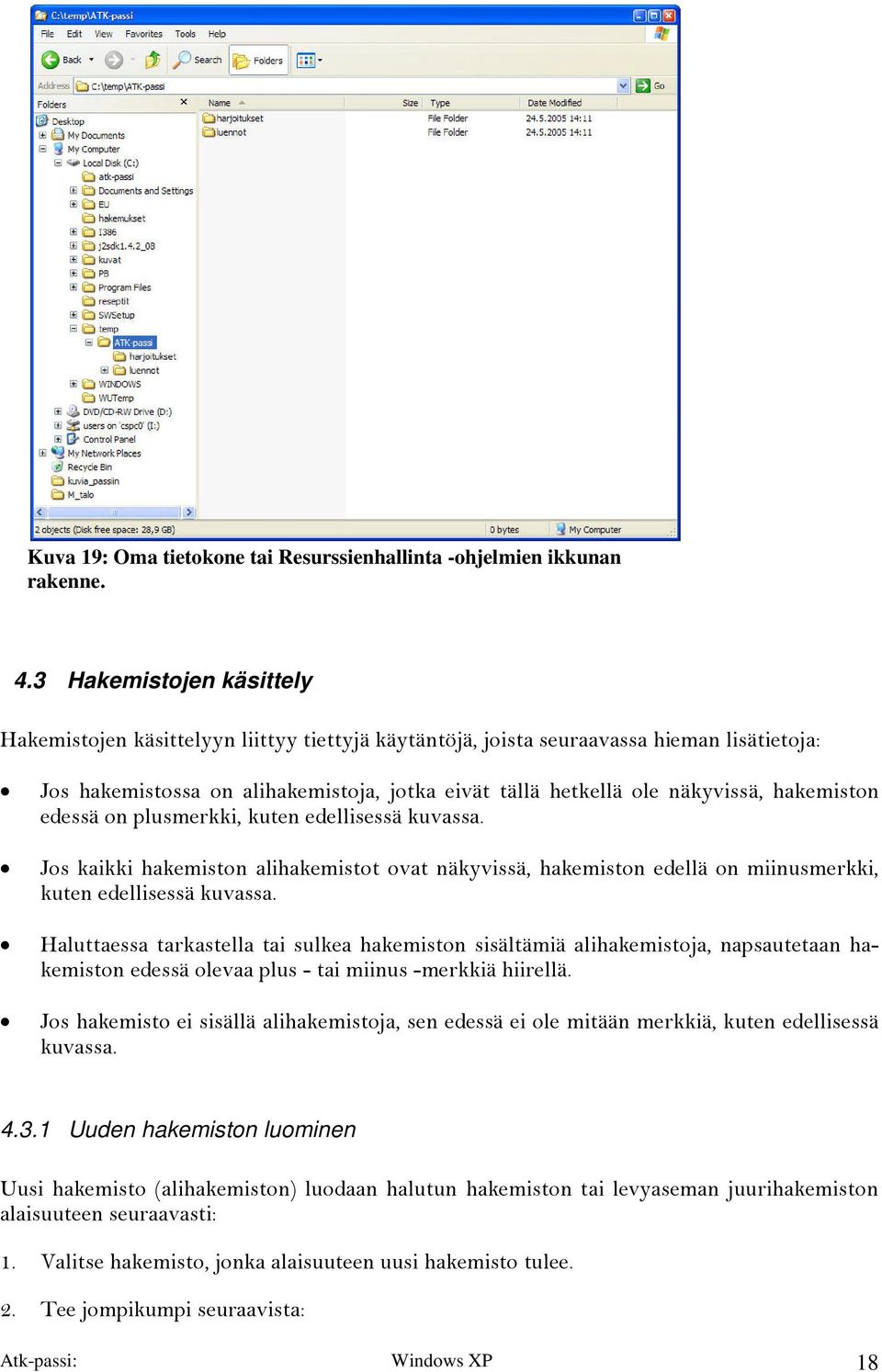 hakemiston edessä on plusmerkki, kuten edellisessä kuvassa. Jos kaikki hakemiston alihakemistot ovat näkyvissä, hakemiston edellä on miinusmerkki, kuten edellisessä kuvassa.