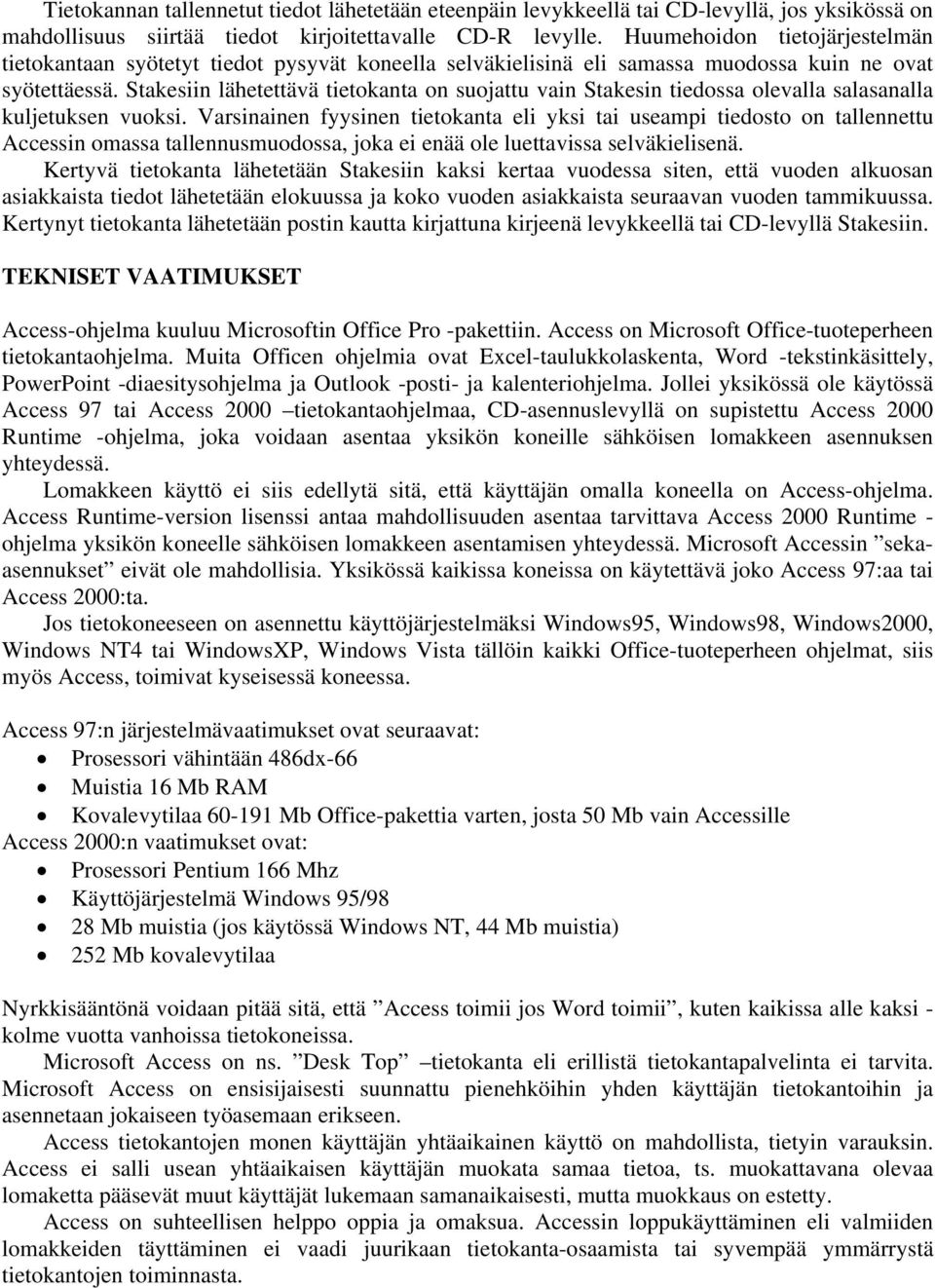 Stakesiin lähetettävä tietokanta on suojattu vain Stakesin tiedossa olevalla salasanalla kuljetuksen vuoksi.