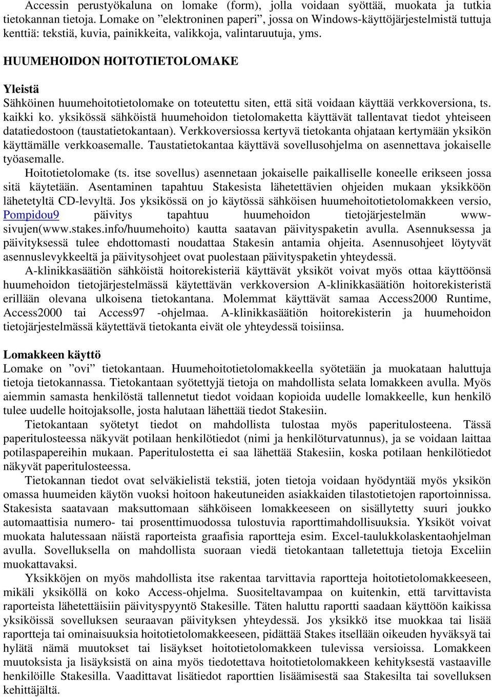 HUUMEHOIDON HOITOTIETOLOMAKE Yleistä Sähköinen huumehoitotietolomake on toteutettu siten, että sitä voidaan käyttää verkkoversiona, ts. kaikki ko.