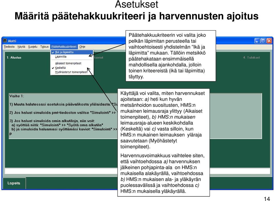 Käyttäjä voi valita, miten harvennukset ajoitetaan: a) heti kun hyvän metsänhoidon suositusten, HMS:n mukainen leimausraja ylittyy (Aikaiset toimenpiteet), b) HMS:n mukaisen leimausraja-alueen