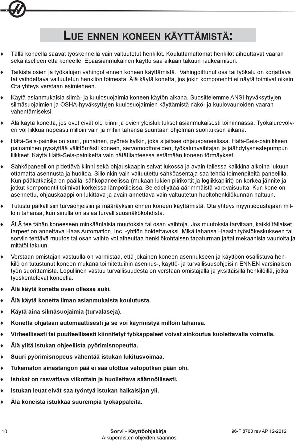 Vahingoittunut osa tai työkalu on korjattava tai vaihdettava valtuutetun henkilön toimesta. Älä käytä konetta, jos jokin komponentti ei näytä toimivat oikein. Ota yhteys verstaan esimieheen.