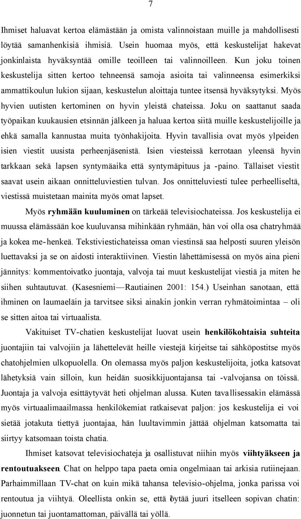 Kun joku toinen keskustelija sitten kertoo tehneensä samoja asioita tai valinneensa esimerkiksi ammattikoulun lukion sijaan, keskustelun aloittaja tuntee itsensä hyväksytyksi.