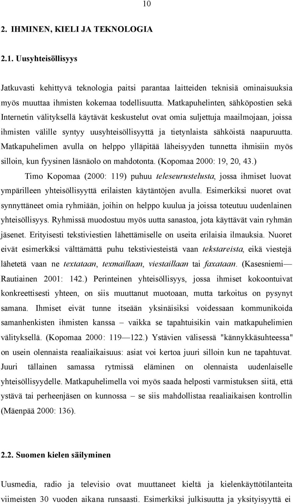 naapuruutta. Matkapuhelimen avulla on helppo ylläpitää läheisyyden tunnetta ihmisiin myös silloin, kun fyysinen läsnäolo on mahdotonta. (Kopomaa 2000: 19, 20, 43.