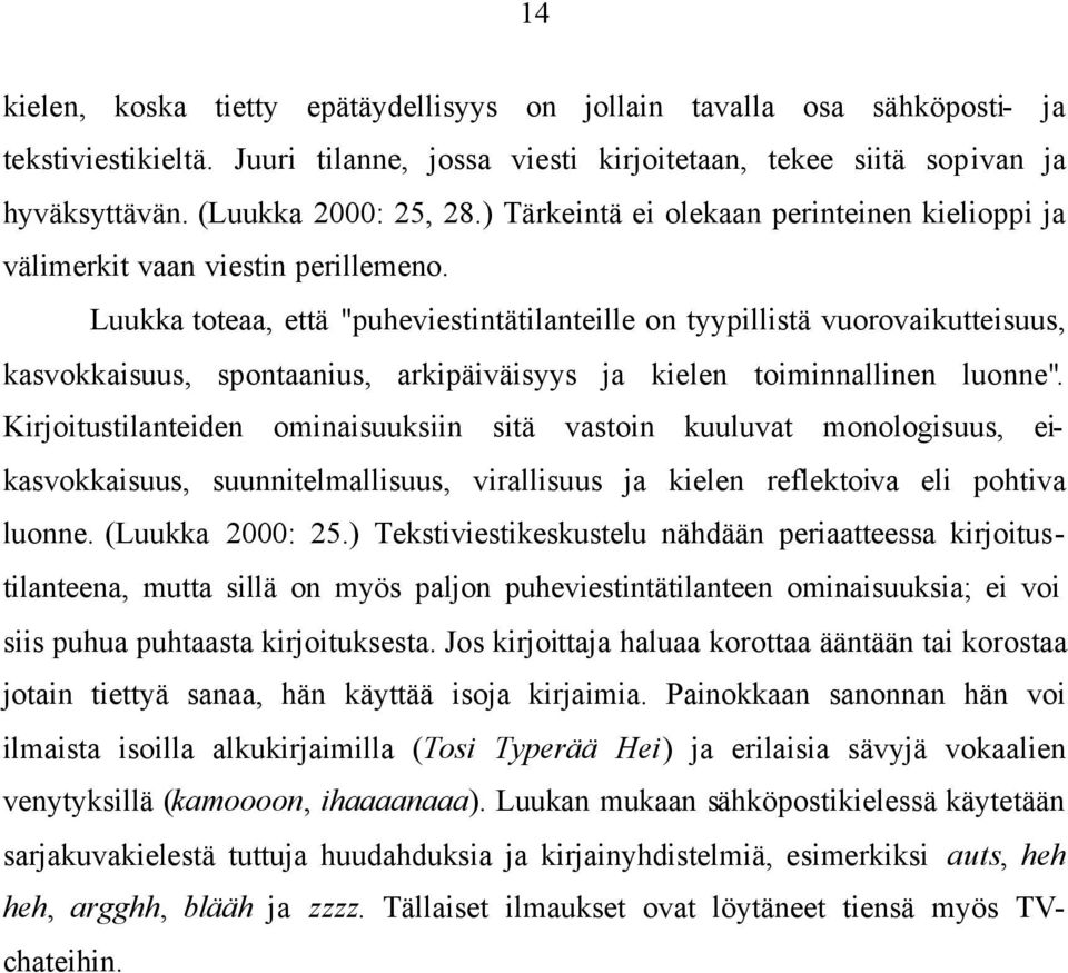 Luukka toteaa, että "puheviestintätilanteille on tyypillistä vuorovaikutteisuus, kasvokkaisuus, spontaanius, arkipäiväisyys ja kielen toiminnallinen luonne".