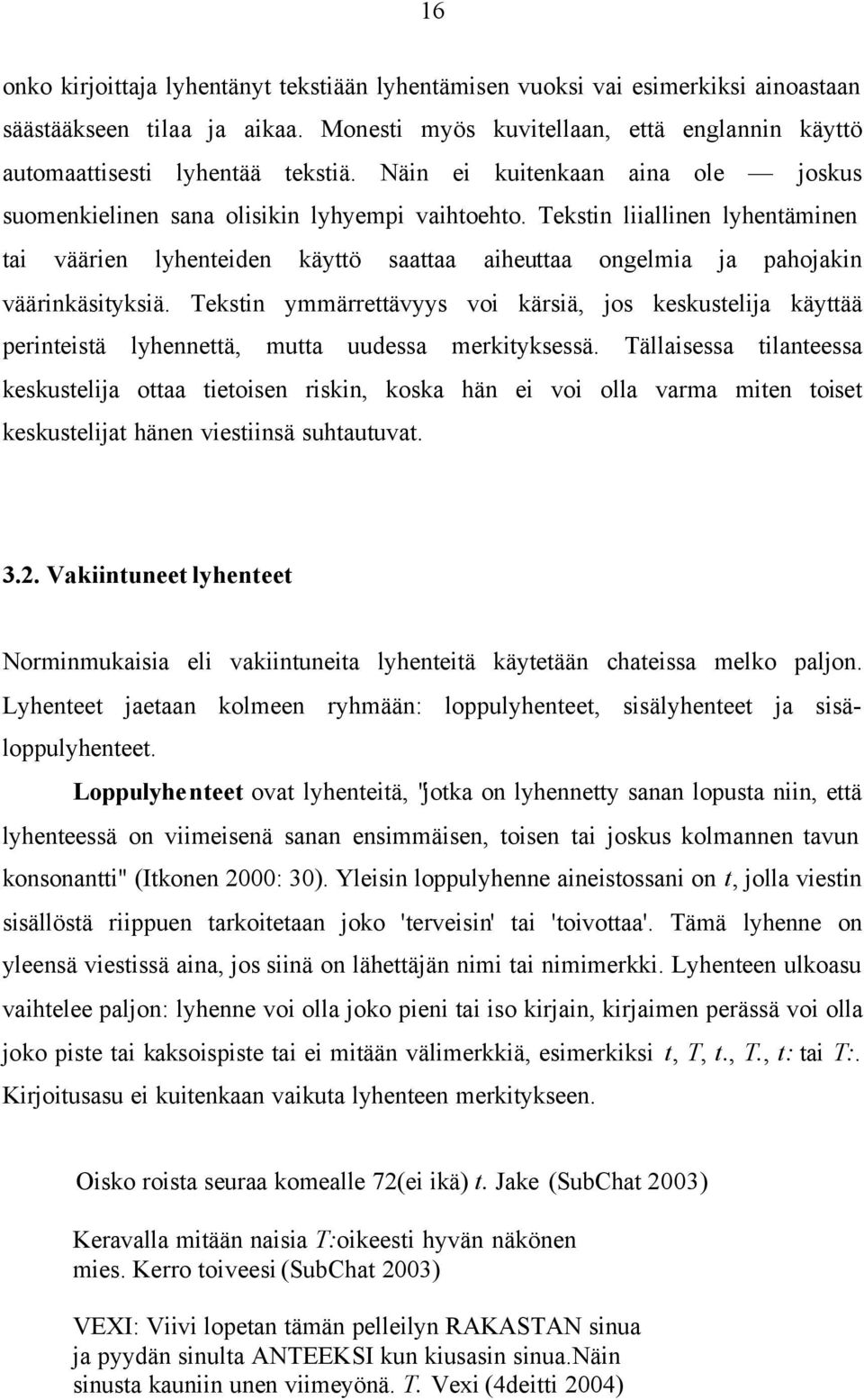 Tekstin liiallinen lyhentäminen tai väärien lyhenteiden käyttö saattaa aiheuttaa ongelmia ja pahojakin väärinkäsityksiä.