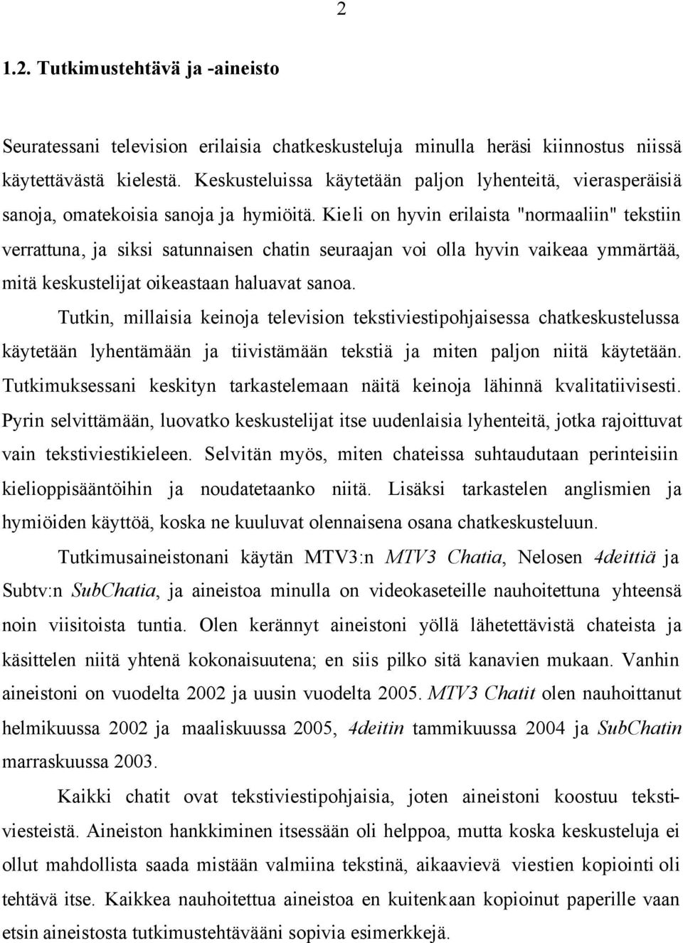 Kieli on hyvin erilaista "normaaliin" tekstiin verrattuna, ja siksi satunnaisen chatin seuraajan voi olla hyvin vaikeaa ymmärtää, mitä keskustelijat oikeastaan haluavat sanoa.