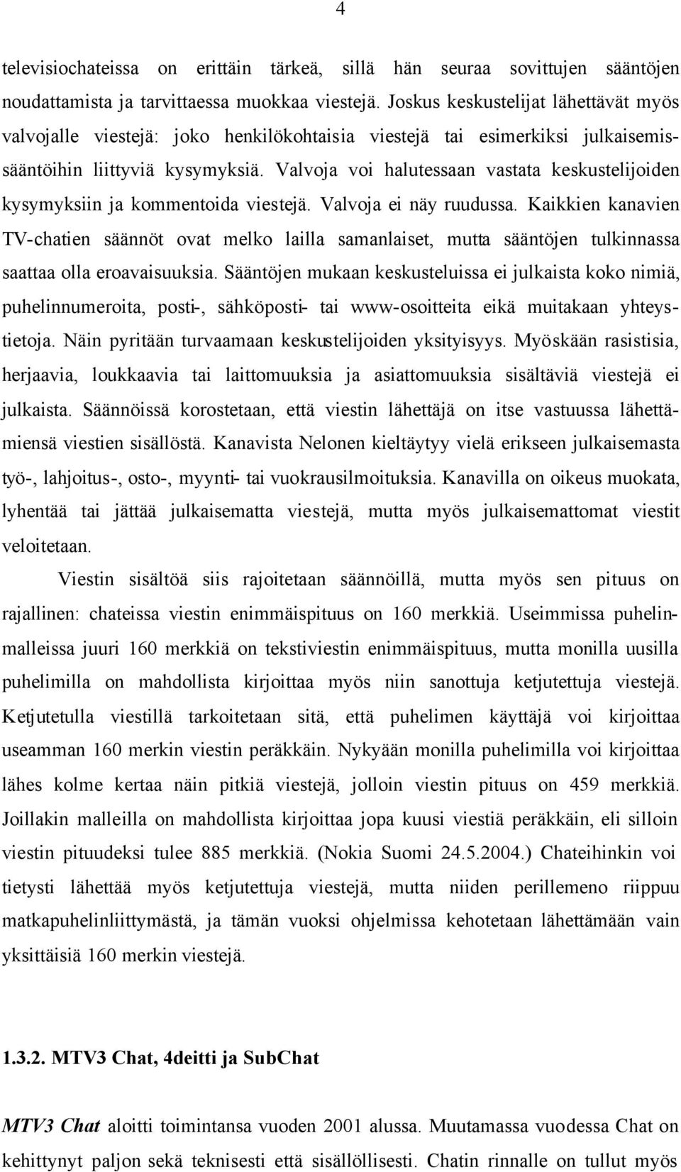 Valvoja voi halutessaan vastata keskustelijoiden kysymyksiin ja kommentoida viestejä. Valvoja ei näy ruudussa.