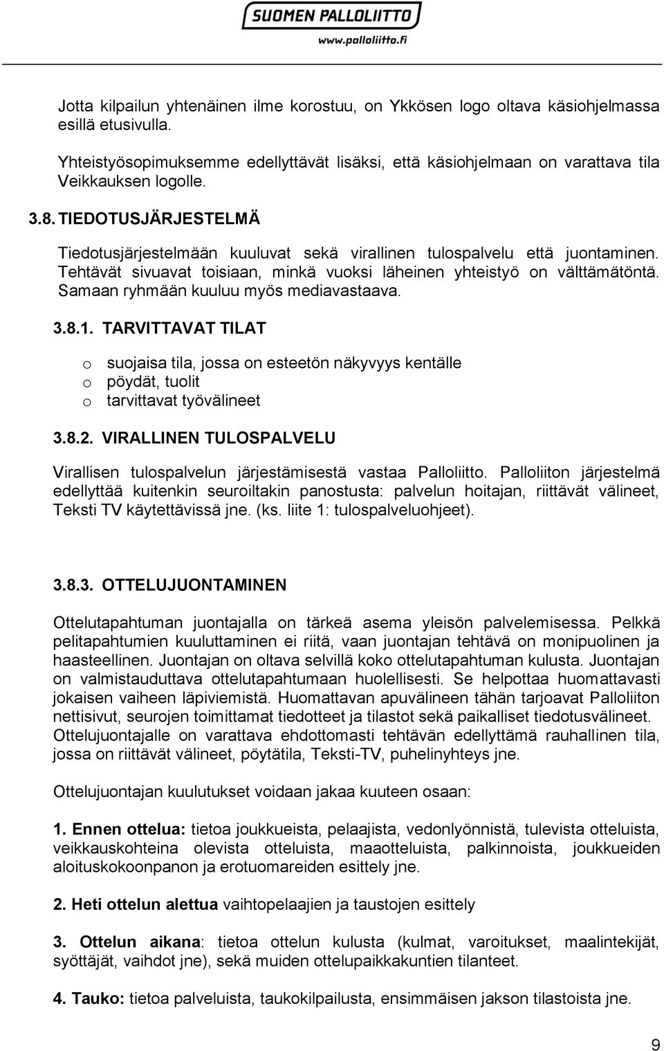 Samaan ryhmään kuuluu myös mediavastaava. 3.8.1. TARVITTAVAT TILAT o suojaisa tila, jossa on esteetön näkyvyys kentälle o pöydät, tuolit o tarvittavat työvälineet 3.8.2.