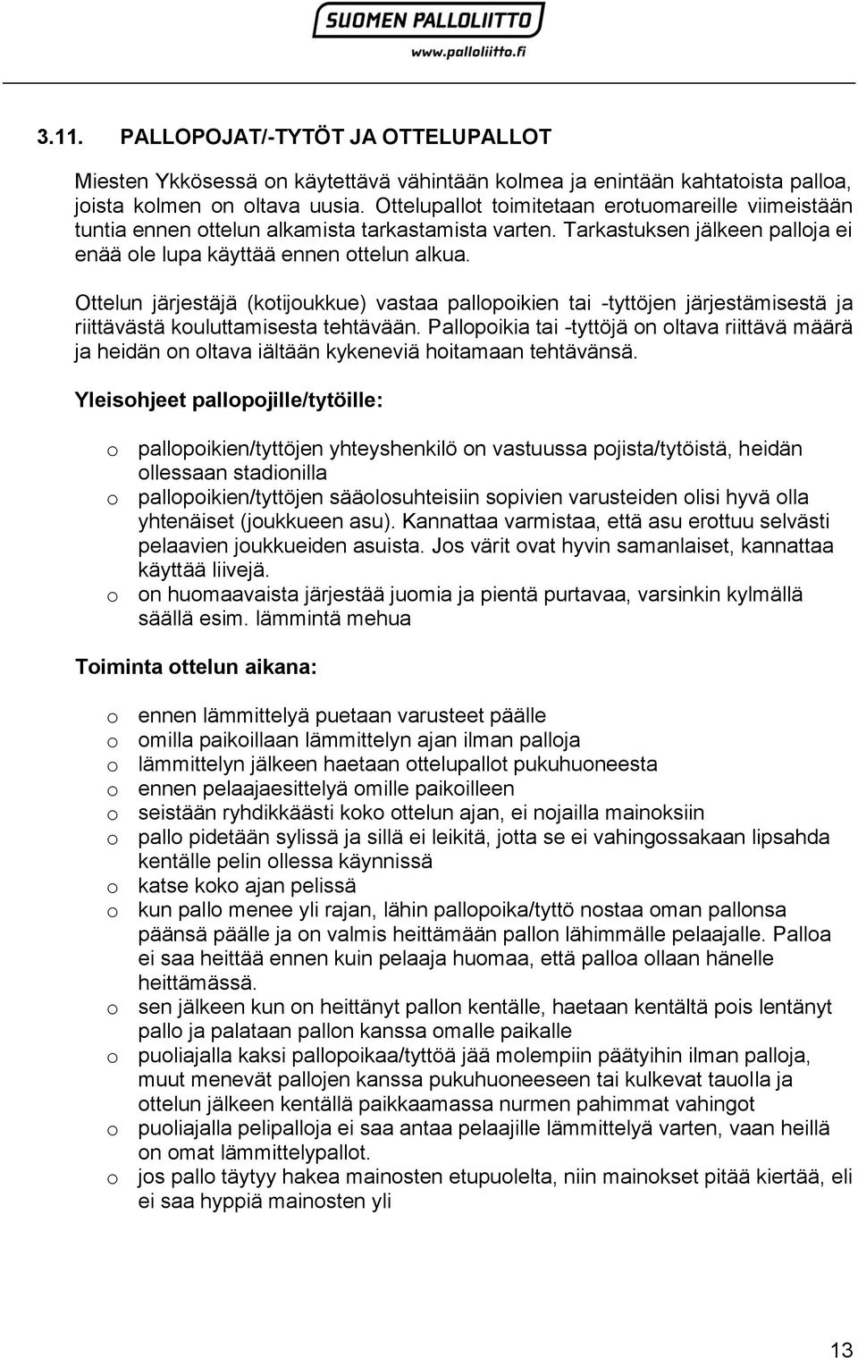 Ottelun järjestäjä (kotijoukkue) vastaa pallopoikien tai -tyttöjen järjestämisestä ja riittävästä kouluttamisesta tehtävään.