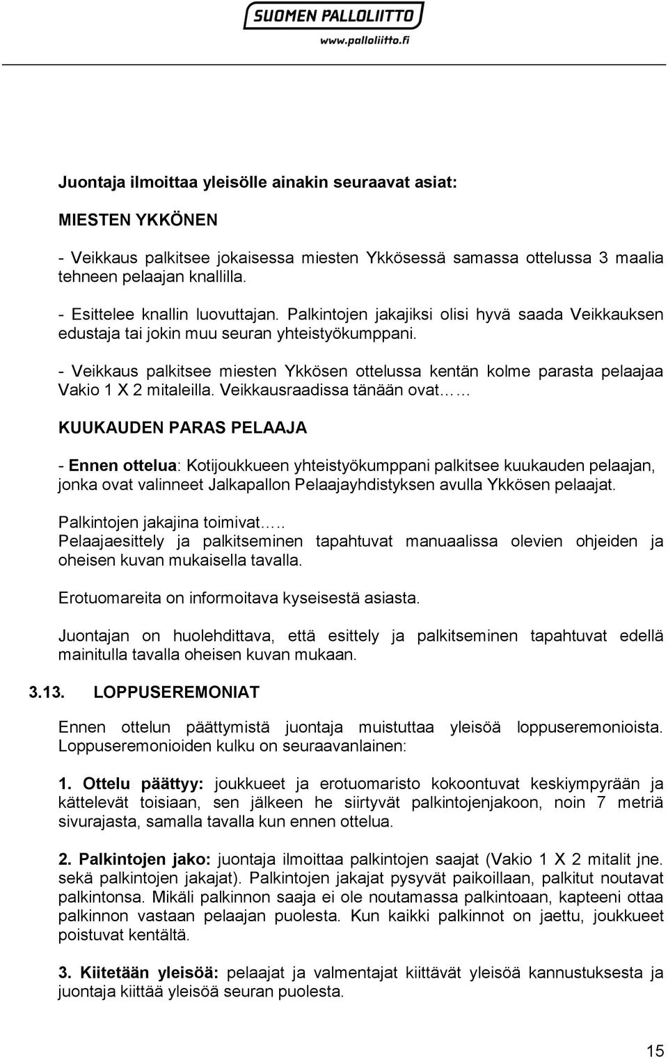 - Veikkaus palkitsee miesten Ykkösen ottelussa kentän kolme parasta pelaajaa Vakio 1 X 2 mitaleilla.