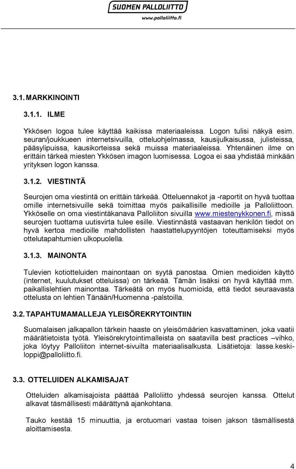 Yhtenäinen ilme on erittäin tärkeä miesten Ykkösen imagon luomisessa. Logoa ei saa yhdistää minkään yrityksen logon kanssa. 3.1.2. VIESTINTÄ Seurojen oma viestintä on erittäin tärkeää.