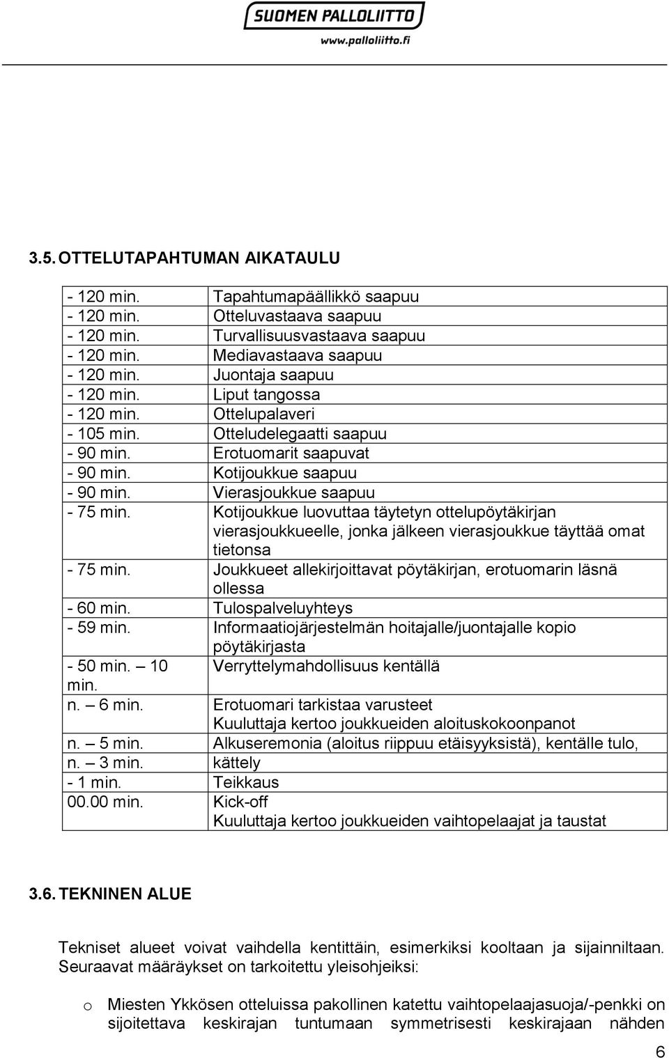 Vierasjoukkue saapuu - 75 min. Kotijoukkue luovuttaa täytetyn ottelupöytäkirjan vierasjoukkueelle, jonka jälkeen vierasjoukkue täyttää omat tietonsa - 75 min.