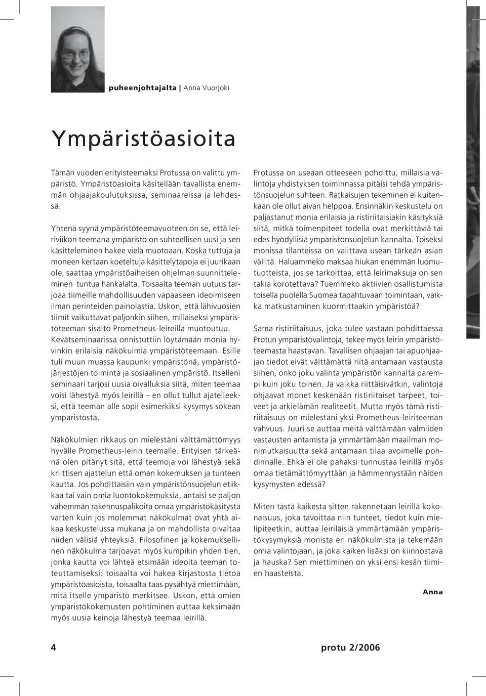 Yhtenä syynä ympäristöteemavuoteen on se, että leiriviikon teemana ympäristö on suhteellisen uusi ja sen käsitteleminen hakee vielä muotoaan.