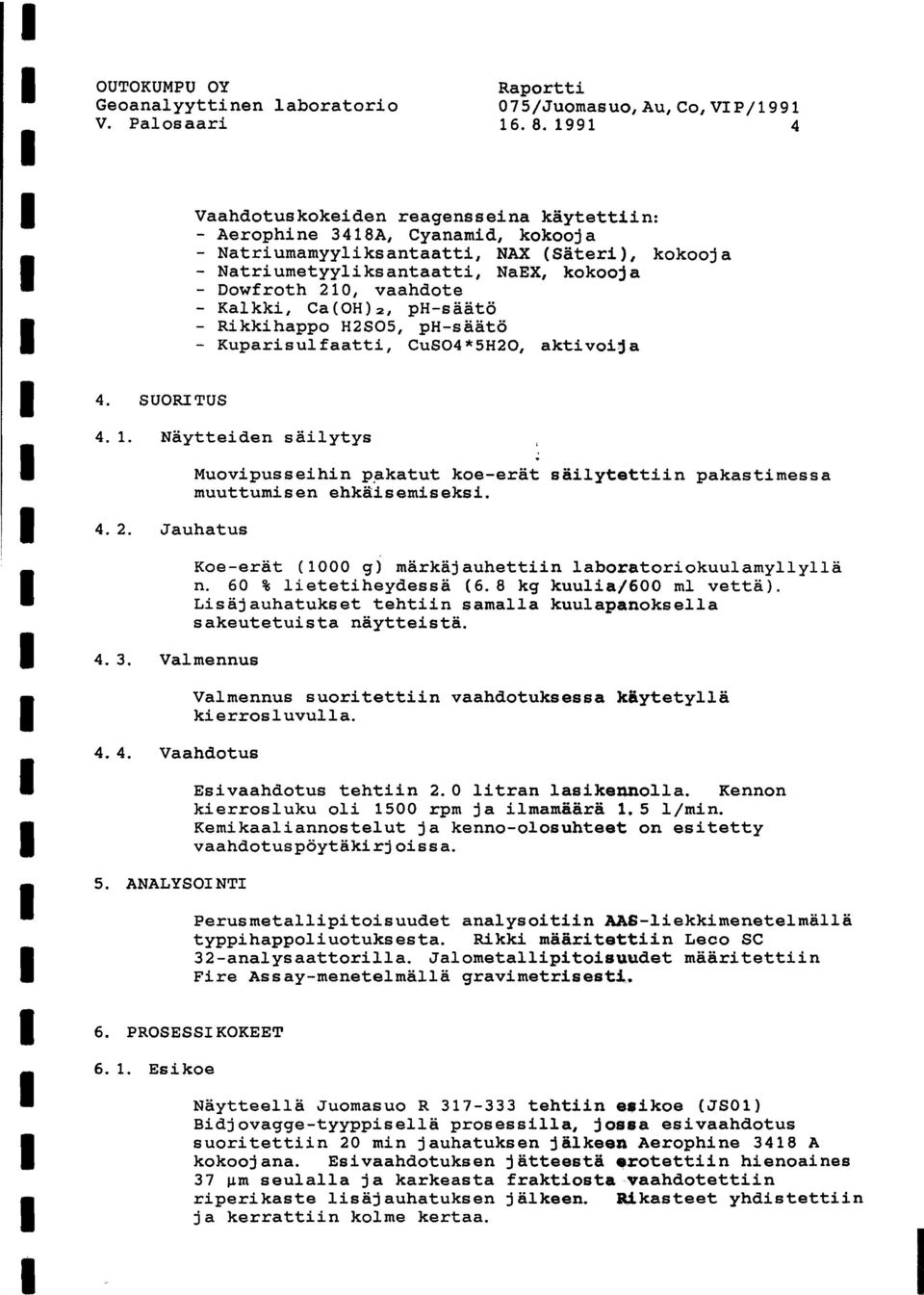 vaahdote - Kalkki, Ca(0H) 2, ph-saato - Rikkihappo H2S05, ph-saatö - Kuparisulfaatti, CuS04 *5H20, aktivoi3a 4. SUORITUS 4. 1. Näytteiden sailytys 4. 2. Jauhatus 4. 3. Valmennus 4. 4. Vaahdotus 5.