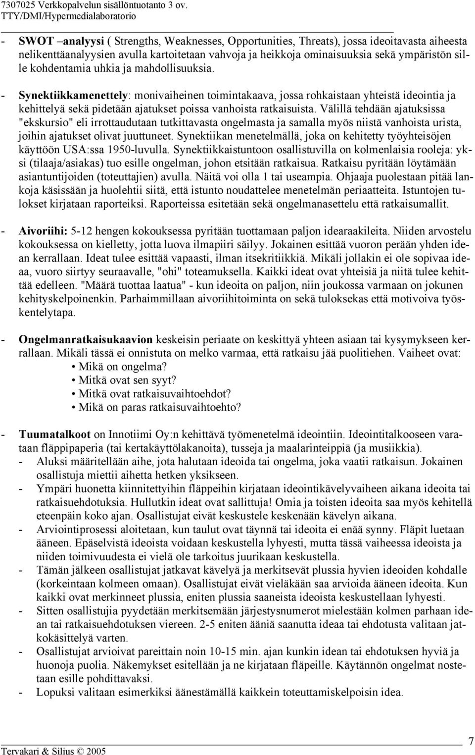 Välillä tehdään ajatuksissa "ekskursio" eli irrottaudutaan tutkittavasta ongelmasta ja samalla myös niistä vanhoista urista, joihin ajatukset olivat juuttuneet.