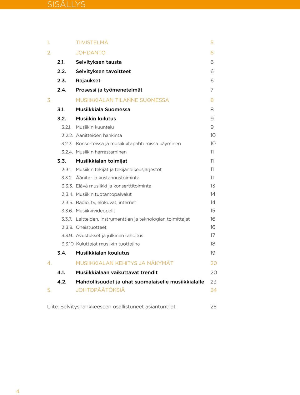 3.1. Musiikin tekijät ja tekijänoikeusjärjestöt 11 3.3.2. Äänite- ja kustannustoiminta 11 3.3.3. Elävä musiikki ja konserttitoiminta 13 3.3.4. Musiikin tuotantopalvelut 14 3.3.5.