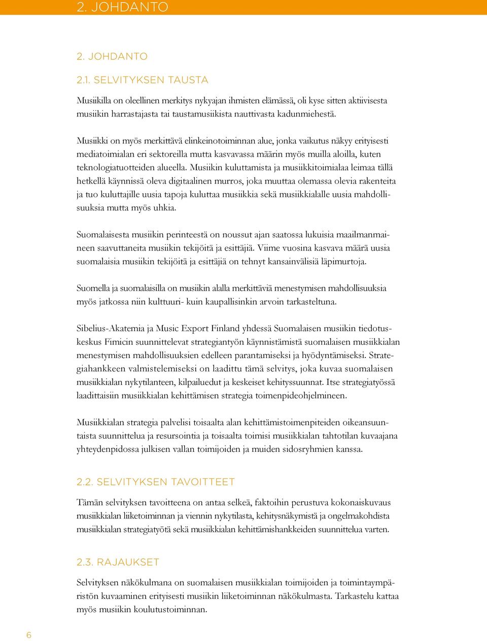 Musiikki on myös merkittävä elinkeinotoiminnan alue, jonka vaikutus näkyy erityisesti mediatoimialan eri sektoreilla mutta kasvavassa määrin myös muilla aloilla, kuten teknologiatuotteiden alueella.