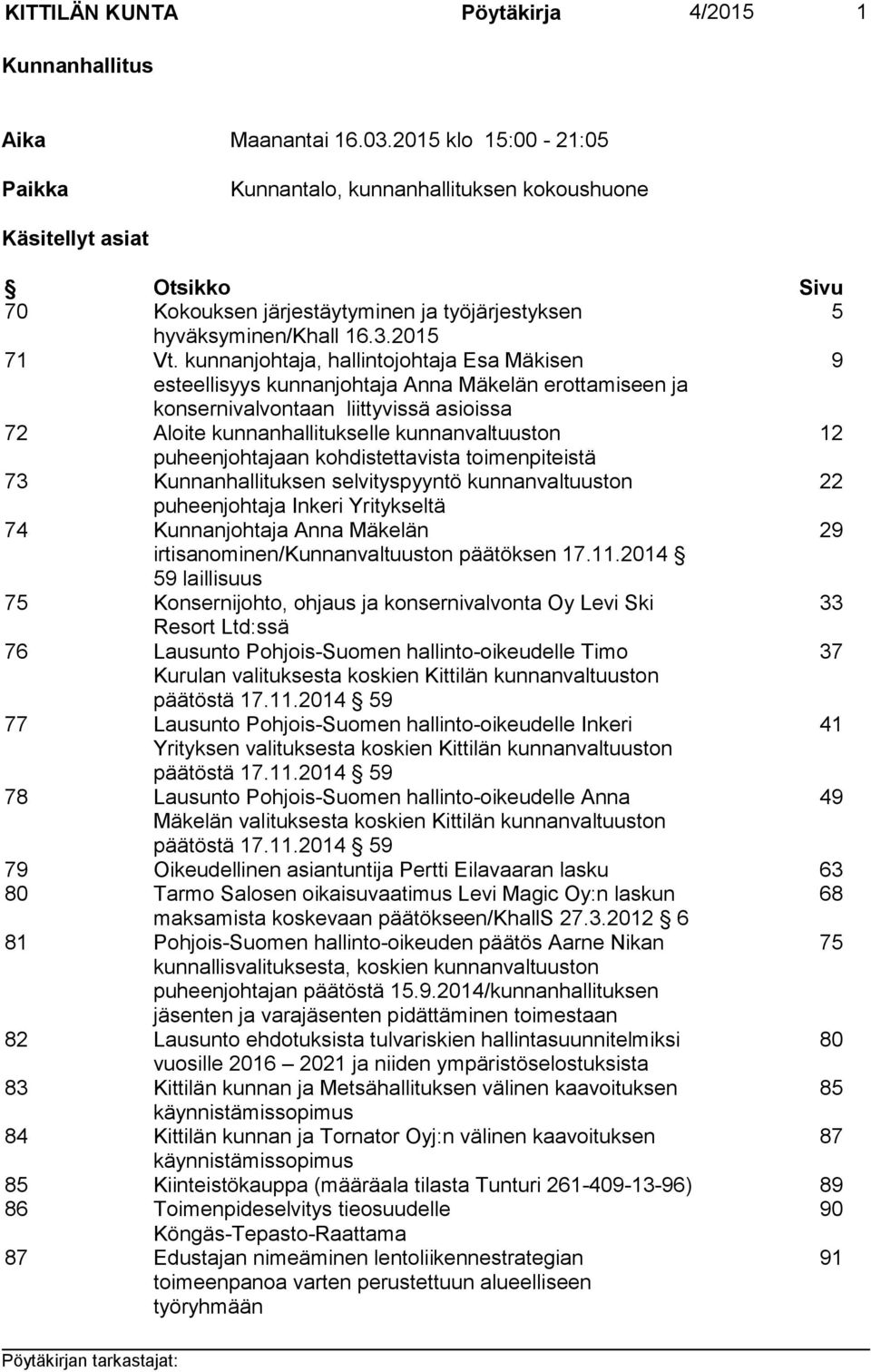 kunnanjohtaja, hallintojohtaja Esa Mäkisen 9 esteellisyys kunnanjohtaja Anna Mäkelän erottamiseen ja konsernivalvontaan liittyvissä asioissa 72 Aloite kunnanhallitukselle kunnanvaltuuston 12