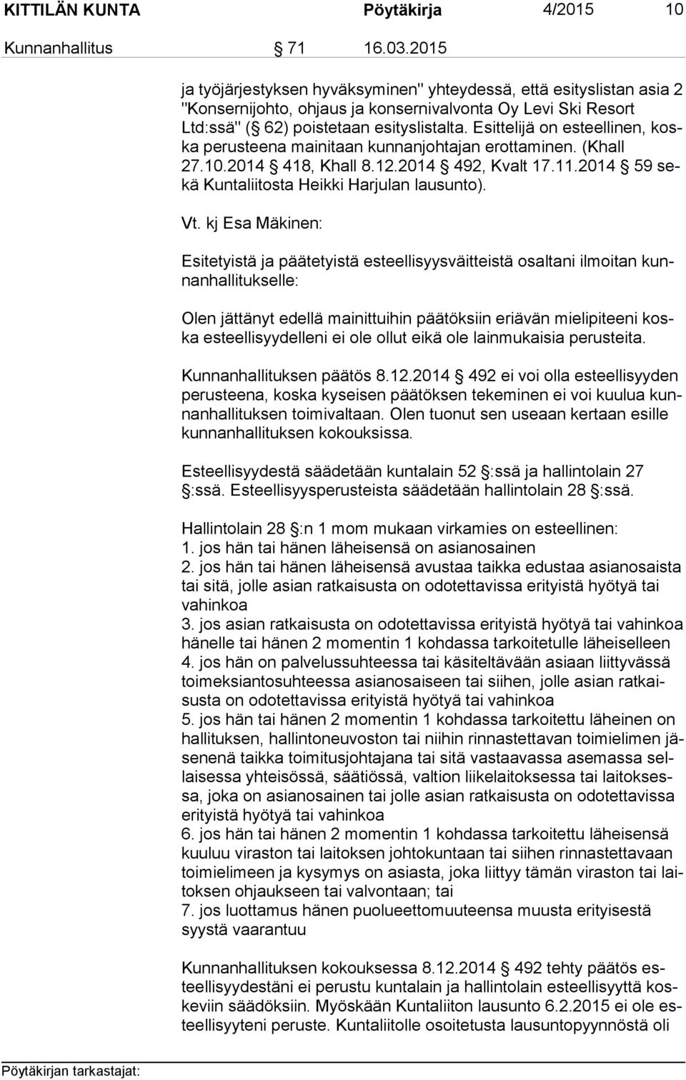 Esittelijä on esteellinen, koska perusteena mainitaan kunnanjohtajan erottaminen. (Khall 27.10.2014 418, Khall 8.12.2014 492, Kvalt 17.11.2014 59 sekä Kuntaliitosta Heikki Harjulan lausunto). Vt.