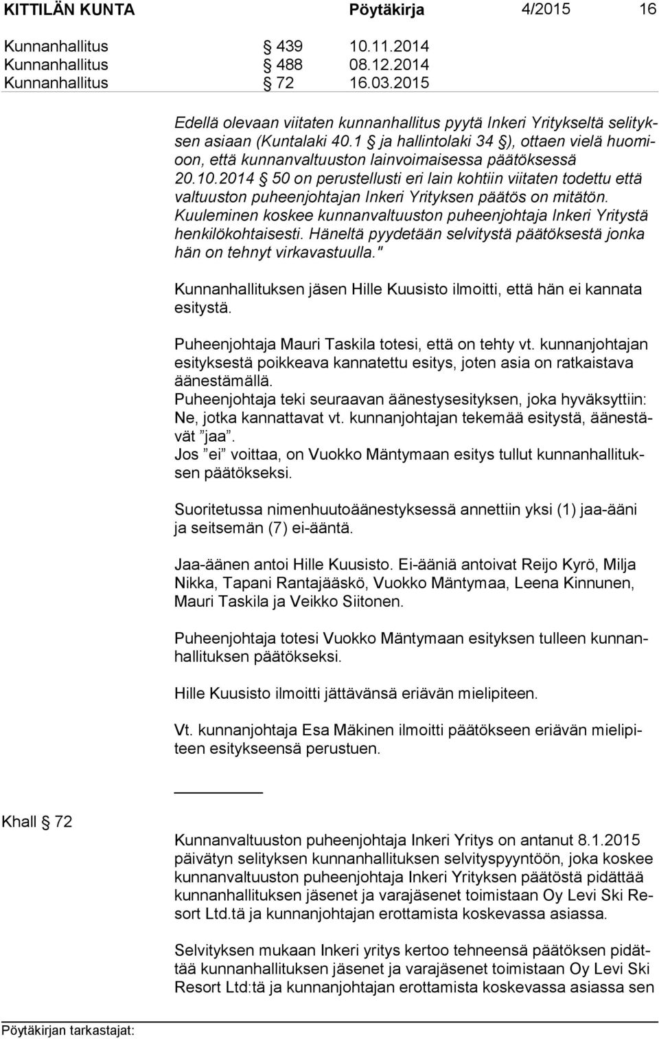 1 ja hallintolaki 34 ), ottaen vielä huo mioon, että kunnanvaltuuston lainvoimaisessa päätöksessä 20.10.