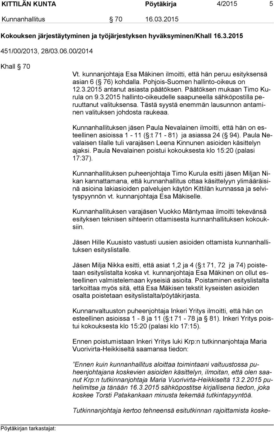 2015 antanut asiasta päätöksen. Päätöksen mukaan Timo Kuru la on 9.3.2015 hallinto-oikeudelle saapuneella sähköpostilla peruut ta nut valituksensa.