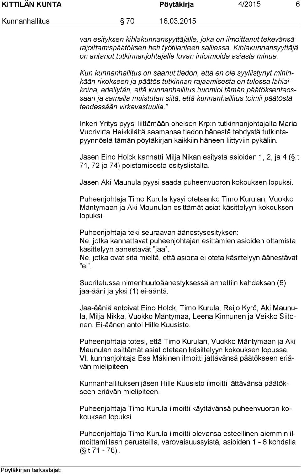 Kun kunnanhallitus on saanut tiedon, että en ole syyllistynyt mi hinkään rikokseen ja päätös tutkinnan rajaamisesta on tulossa lä hi aikoi na, edellytän, että kunnanhallitus huomioi tämän pää tök sen