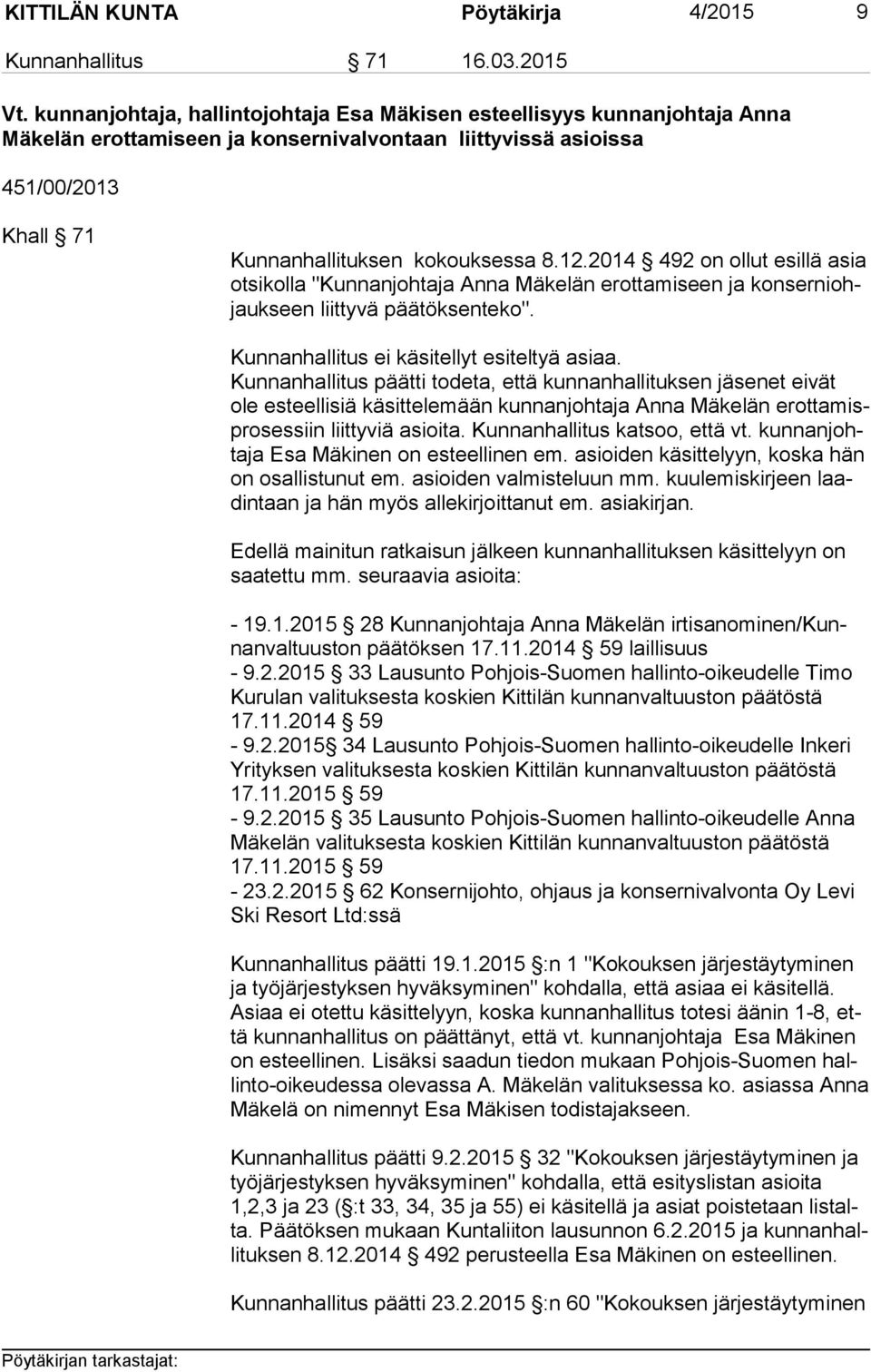 2014 492 on ollut esillä asia ot si kol la "Kunnanjohtaja Anna Mäkelän erottamiseen ja kon ser ni ohjauk seen liittyvä päätöksenteko". Kunnanhallitus ei käsitellyt esiteltyä asiaa.
