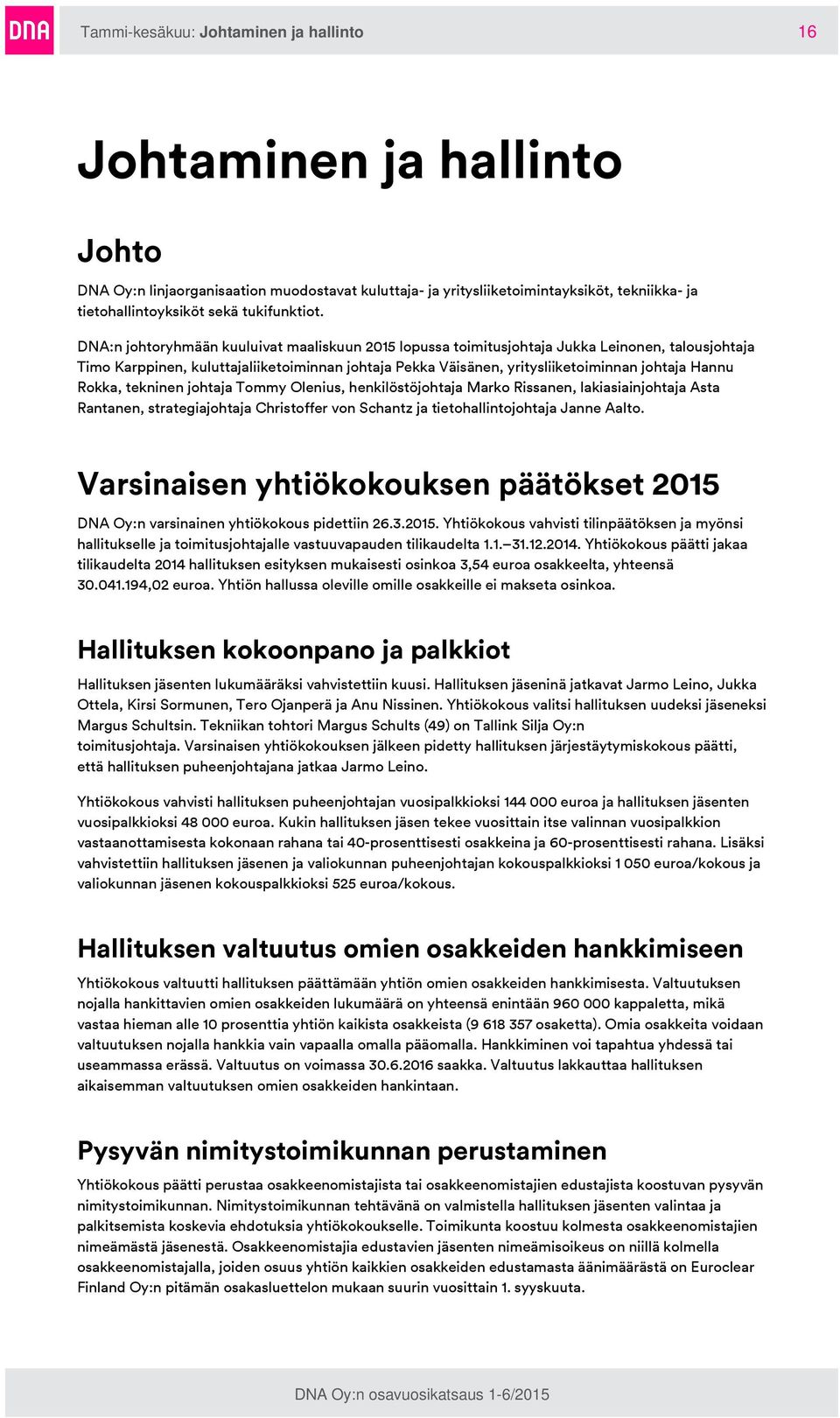 DNA:n johtoryhmään kuuluivat maaliskuun 2015 lopussa toimitusjohtaja Jukka Leinonen, talousjohtaja Timo Karppinen, kuluttajaliiketoiminnan johtaja Pekka Väisänen, yritysliiketoiminnan johtaja Hannu