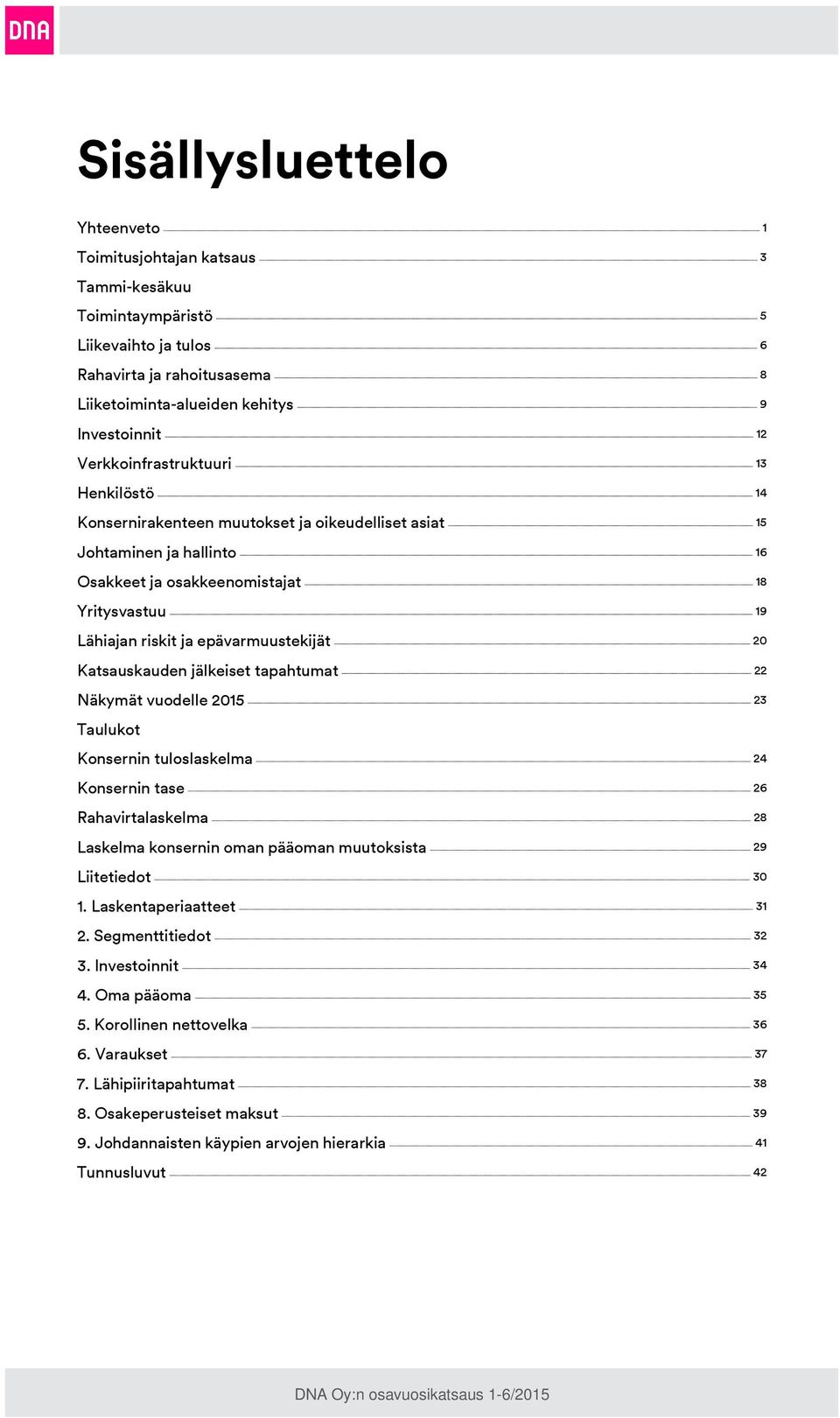 epävarmuustekijät 20 Katsauskauden jälkeiset tapahtumat 22 Näkymät vuodelle 2015 23 Taulukot Konsernin tuloslaskelma 24 Konsernin tase 26 Rahavirtalaskelma 28 Laskelma konsernin oman pääoman