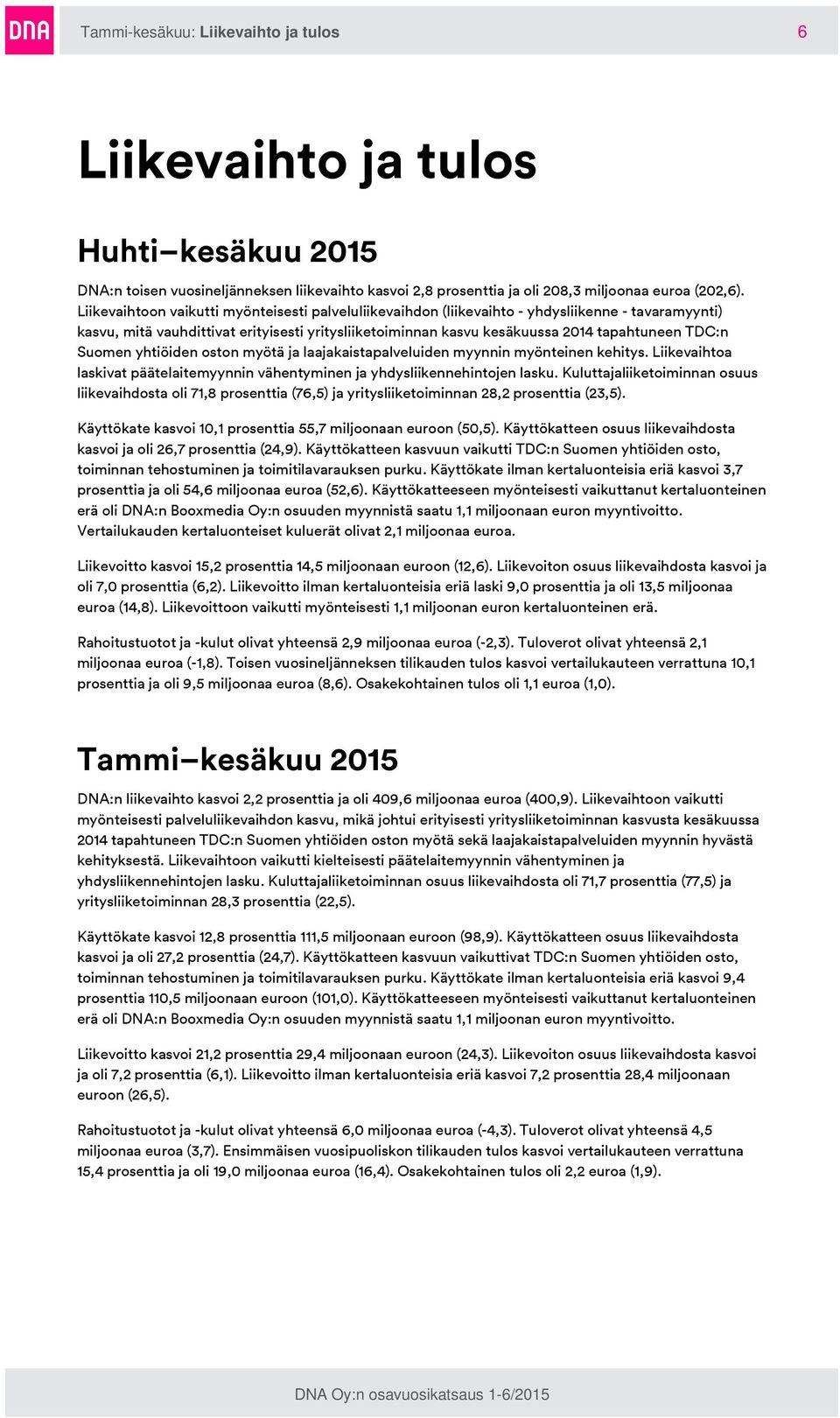 Suomen yhtiöiden oston myötä ja laajakaistapalveluiden myynnin myönteinen kehitys. Liikevaihtoa laskivat päätelaitemyynnin vähentyminen ja yhdysliikennehintojen lasku.