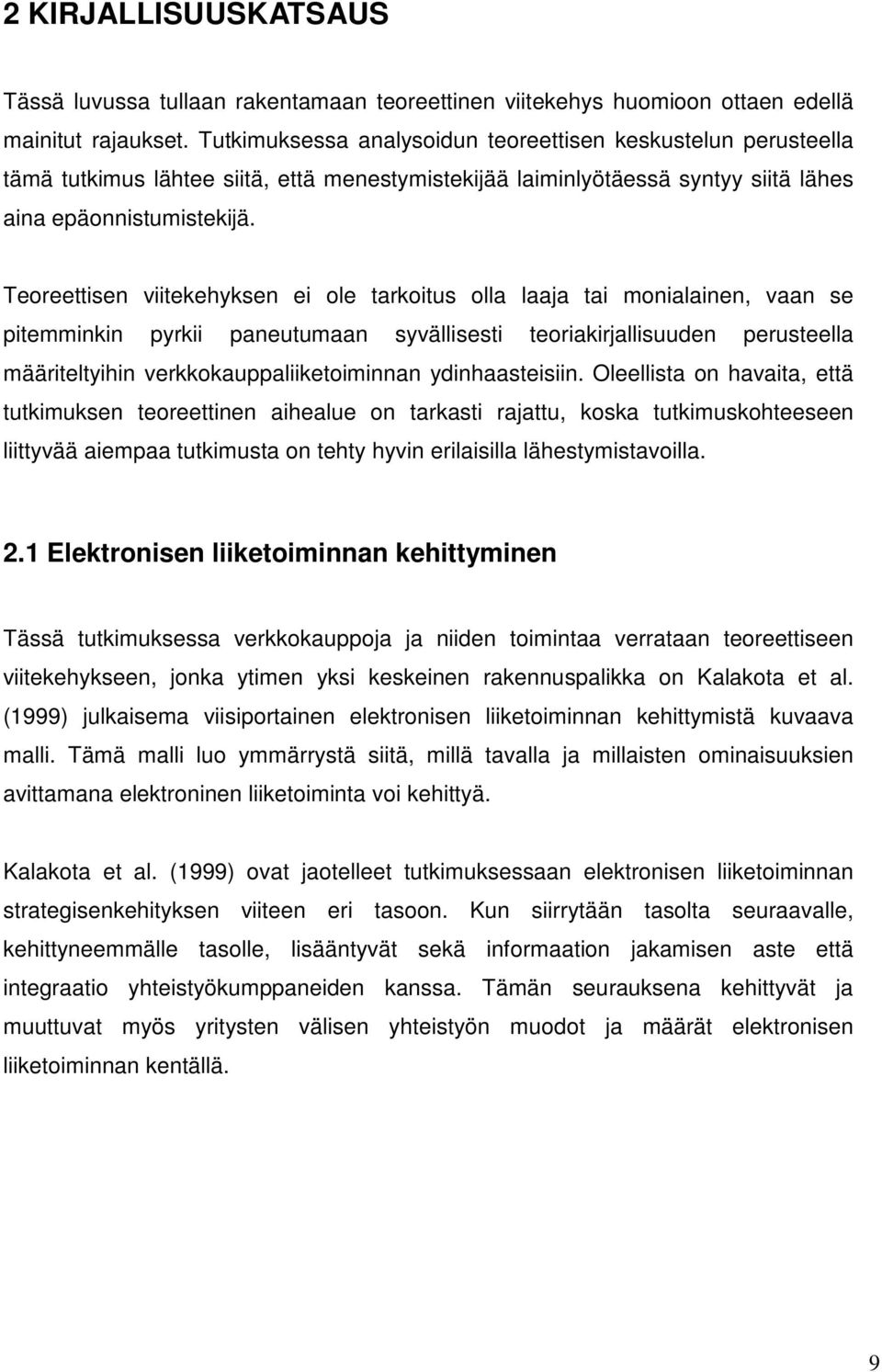 Teoreettisen viitekehyksen ei ole tarkoitus olla laaja tai monialainen, vaan se pitemminkin pyrkii paneutumaan syvällisesti teoriakirjallisuuden perusteella määriteltyihin verkkokauppaliiketoiminnan