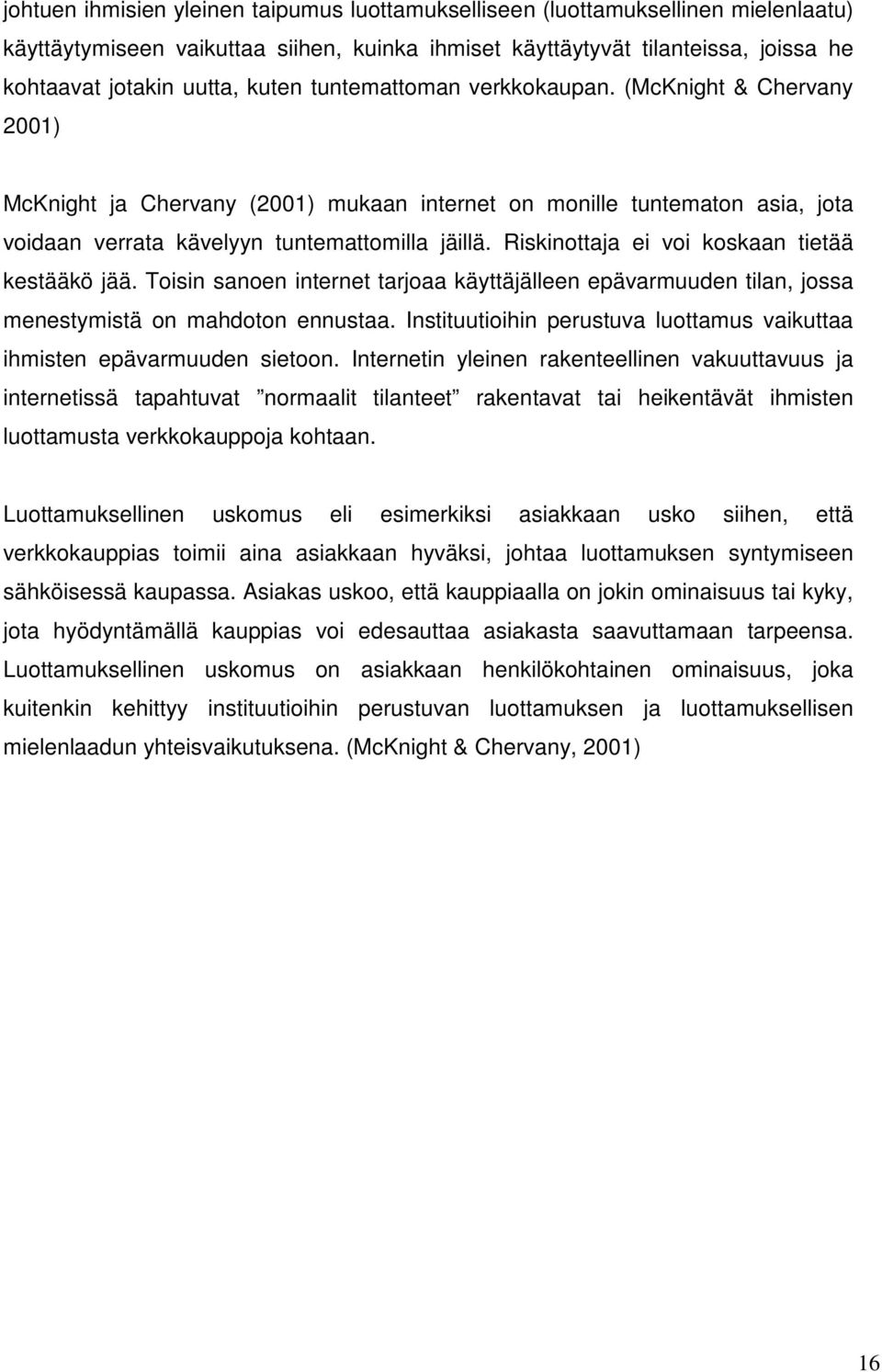 Riskinottaja ei voi koskaan tietää kestääkö jää. Toisin sanoen internet tarjoaa käyttäjälleen epävarmuuden tilan, jossa menestymistä on mahdoton ennustaa.