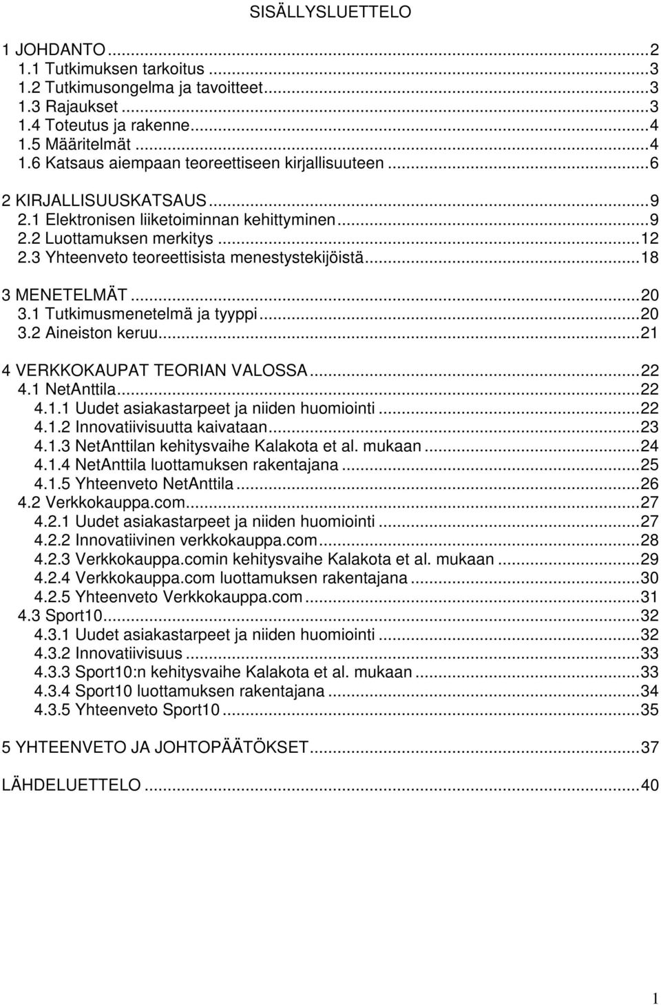 1 Tutkimusmenetelmä ja tyyppi...20 3.2 Aineiston keruu...21 4 VERKKOKAUPAT TEORIAN VALOSSA...22 4.1 NetAnttila...22 4.1.1 Uudet asiakastarpeet ja niiden huomiointi...22 4.1.2 Innovatiivisuutta kaivataan.