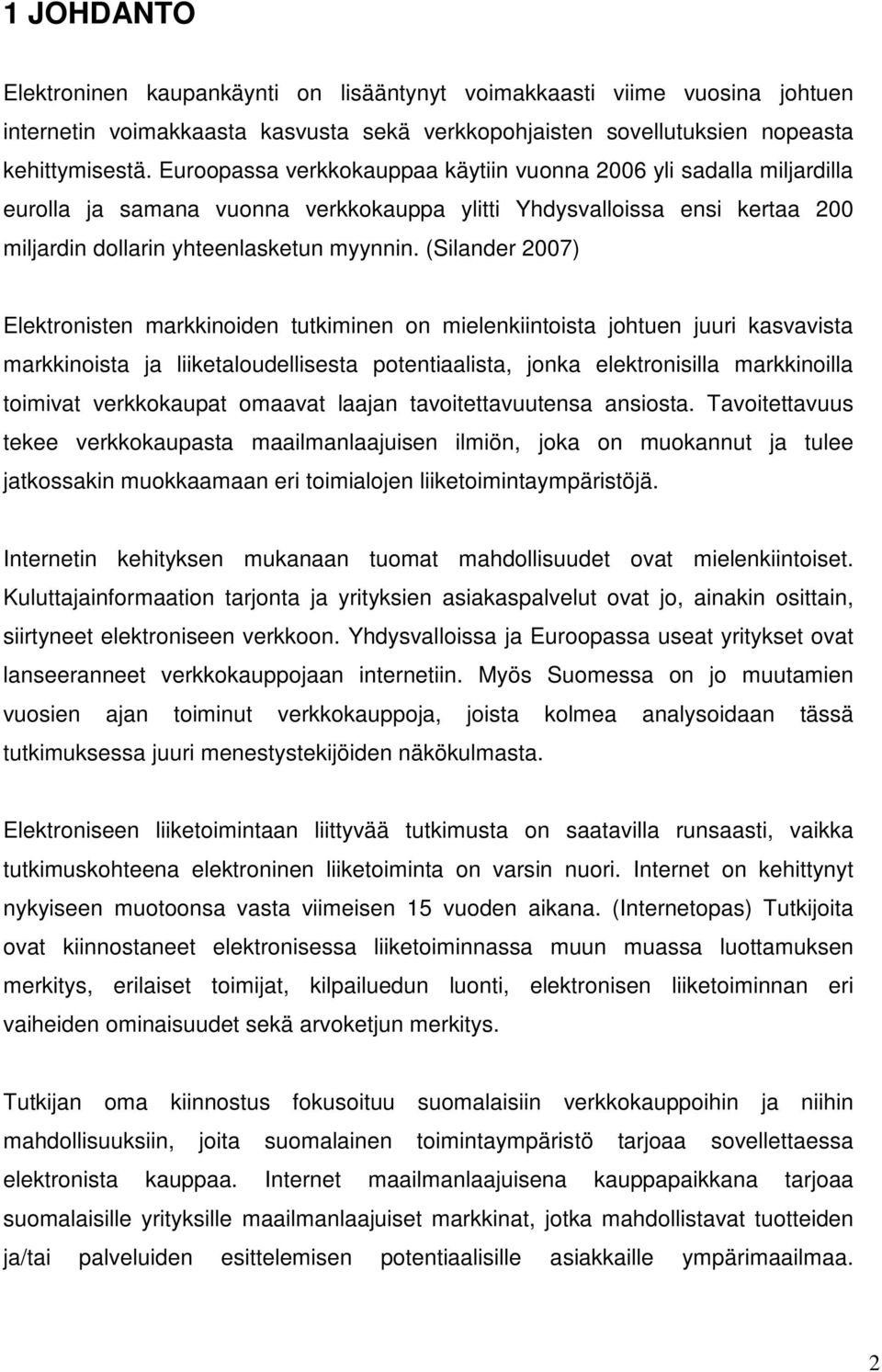 (Silander 2007) Elektronisten markkinoiden tutkiminen on mielenkiintoista johtuen juuri kasvavista markkinoista ja liiketaloudellisesta potentiaalista, jonka elektronisilla markkinoilla toimivat