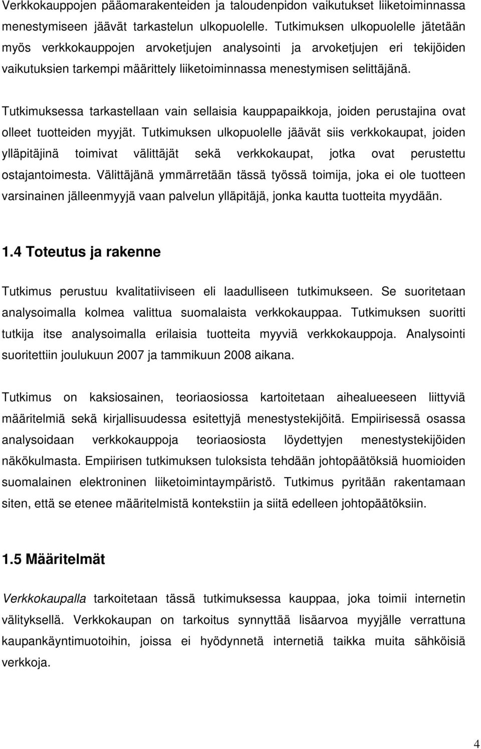 Tutkimuksessa tarkastellaan vain sellaisia kauppapaikkoja, joiden perustajina ovat olleet tuotteiden myyjät.