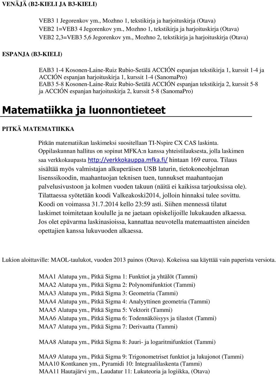 , Mozhno 2, tekstikirja ja harjoituskirja (Otava) ESPANJA (B3-KIELI) EAB3 1-4 Kosonen-Laine-Ruiz Rubio-Setälä ACCIÓN espanjan tekstikirja 1, kurssit 1-4 ja ACCIÓN espanjan harjoituskirja 1, kurssit