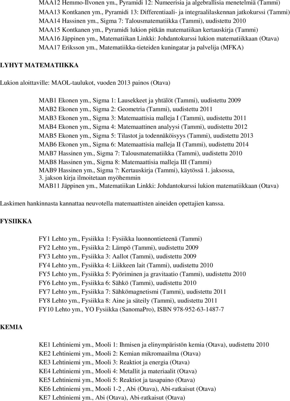 , Matematiikan Linkki: Johdantokurssi lukion matematiikkaan (Otava) MAA17 Eriksson ym.