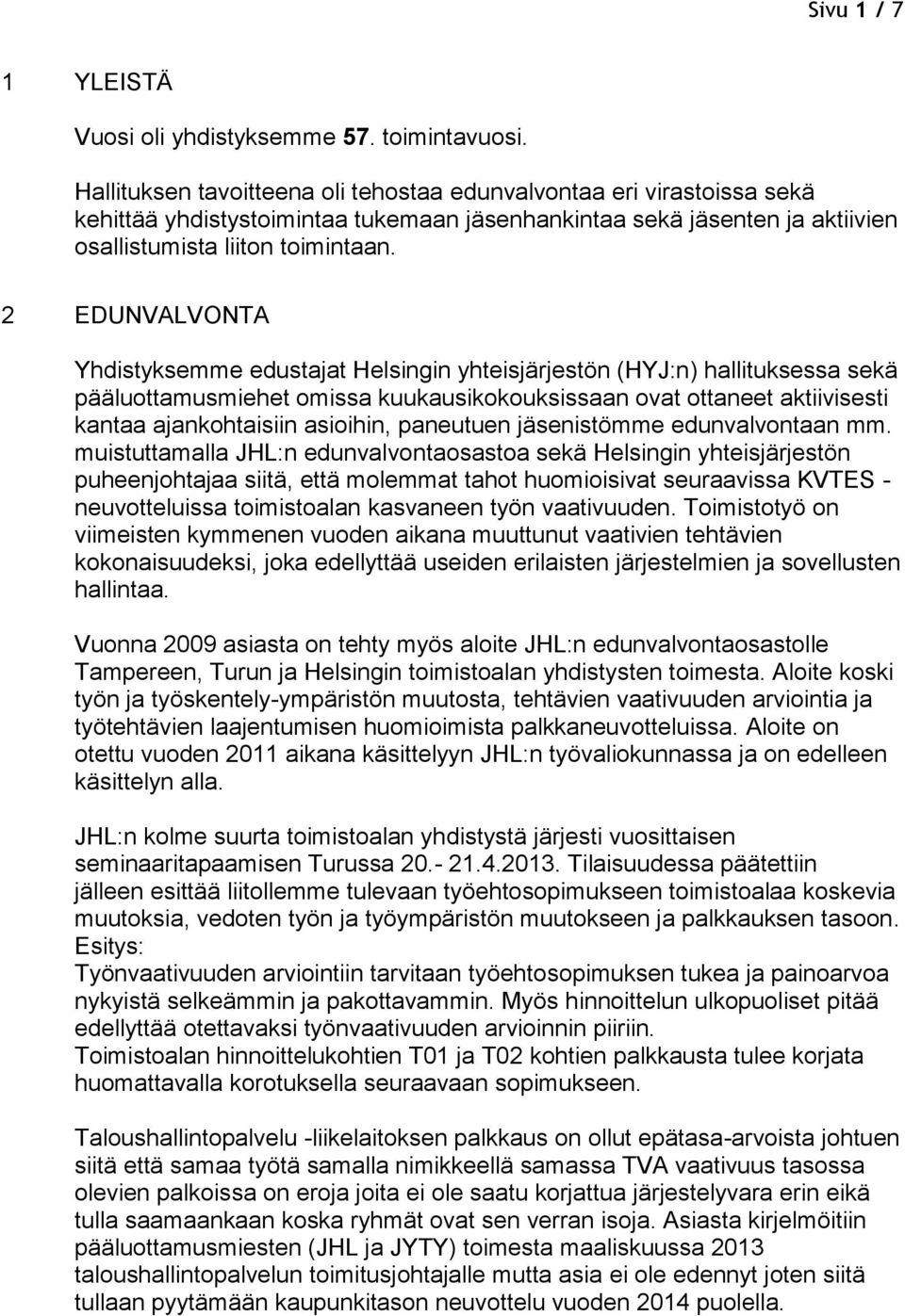 2 EDUNVALVONTA Yhdistyksemme edustajat Helsingin yhteisjärjestön (HYJ:n) hallituksessa sekä pääluottamusmiehet omissa kuukausikokouksissaan ovat ottaneet aktiivisesti kantaa ajankohtaisiin asioihin,