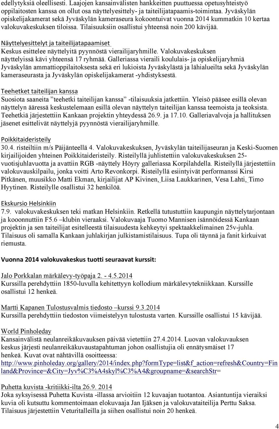 Näyttelyesittelyt ja taiteilijatapaamiset Keskus esittelee näyttelyitä pyynnöstä vierailijaryhmille. Valokuvakeskuksen näyttelyissä kävi yhteensä 17 ryhmää.