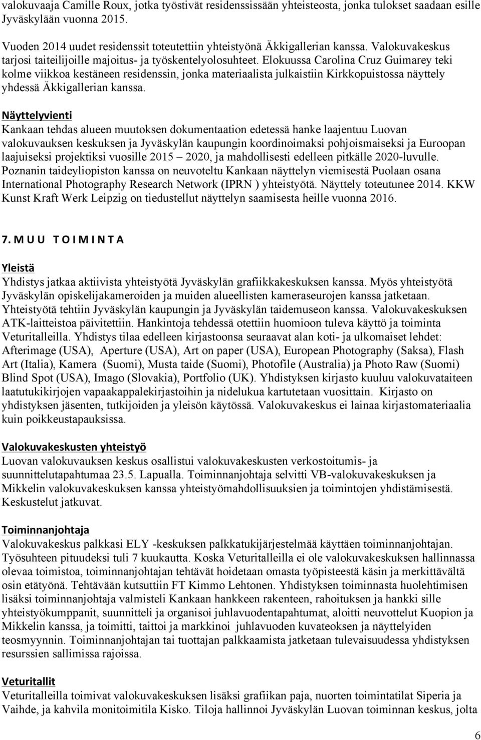 Elokuussa Carolina Cruz Guimarey teki kolme viikkoa kestäneen residenssin, jonka materiaalista julkaistiin Kirkkopuistossa näyttely yhdessä Äkkigallerian kanssa.