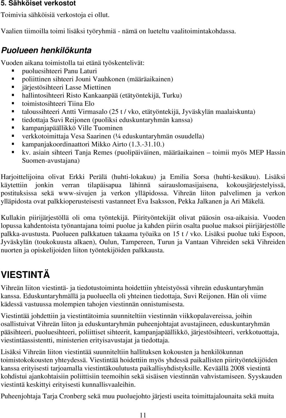 hallintosihteeri Risto Kankaanpää (etätyöntekijä, Turku) toimistosihteeri Tiina Elo taloussihteeri Antti Virmasalo (25 t / vko, etätyöntekijä, Jyväskylän maalaiskunta) tiedottaja Suvi Reijonen