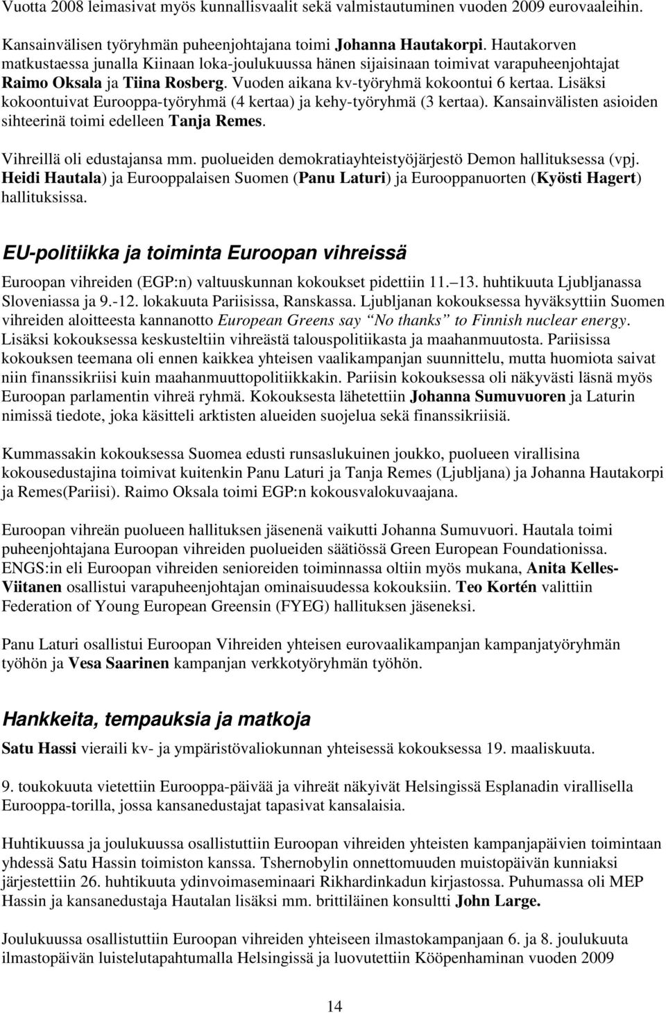 Lisäksi kokoontuivat Eurooppa-työryhmä (4 kertaa) ja kehy-työryhmä (3 kertaa). Kansainvälisten asioiden sihteerinä toimi edelleen Tanja Remes. Vihreillä oli edustajansa mm.