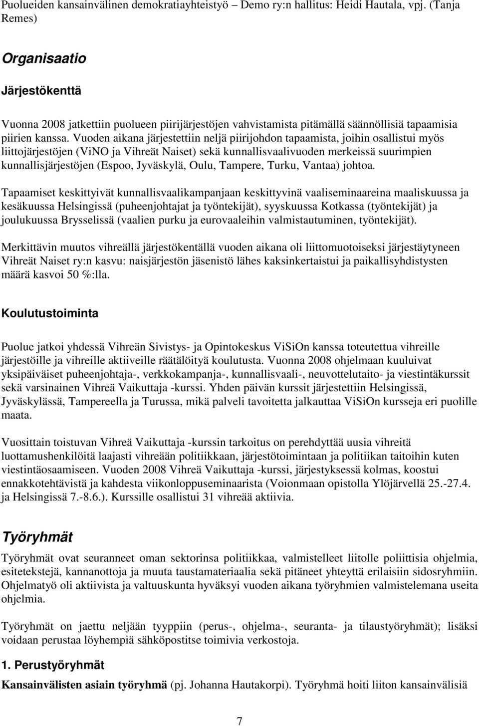 Vuoden aikana järjestettiin neljä piirijohdon tapaamista, joihin osallistui myös liittojärjestöjen (ViNO ja Vihreät Naiset) sekä kunnallisvaalivuoden merkeissä suurimpien kunnallisjärjestöjen (Espoo,