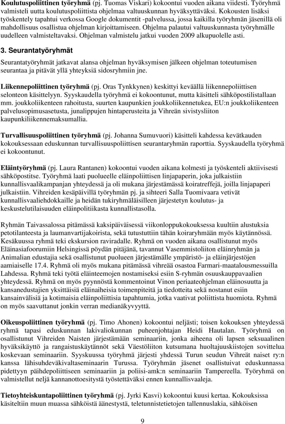 Ohjelma palautui valtuuskunnasta työryhmälle uudelleen valmisteltavaksi. Ohjelman valmistelu jatkui vuoden 2009 alkupuolelle asti. 3.