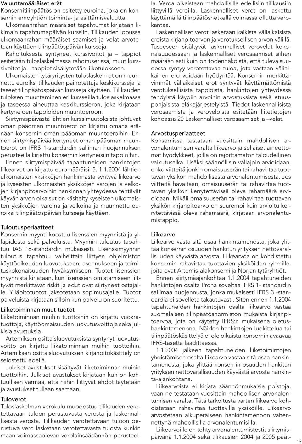 Rahoituksesta syntyneet kurssivoitot ja tappiot esitetään tuloslaskelmassa rahoituserissä, muut kurssivoitot ja tappiot sisällytetään liiketulokseen.