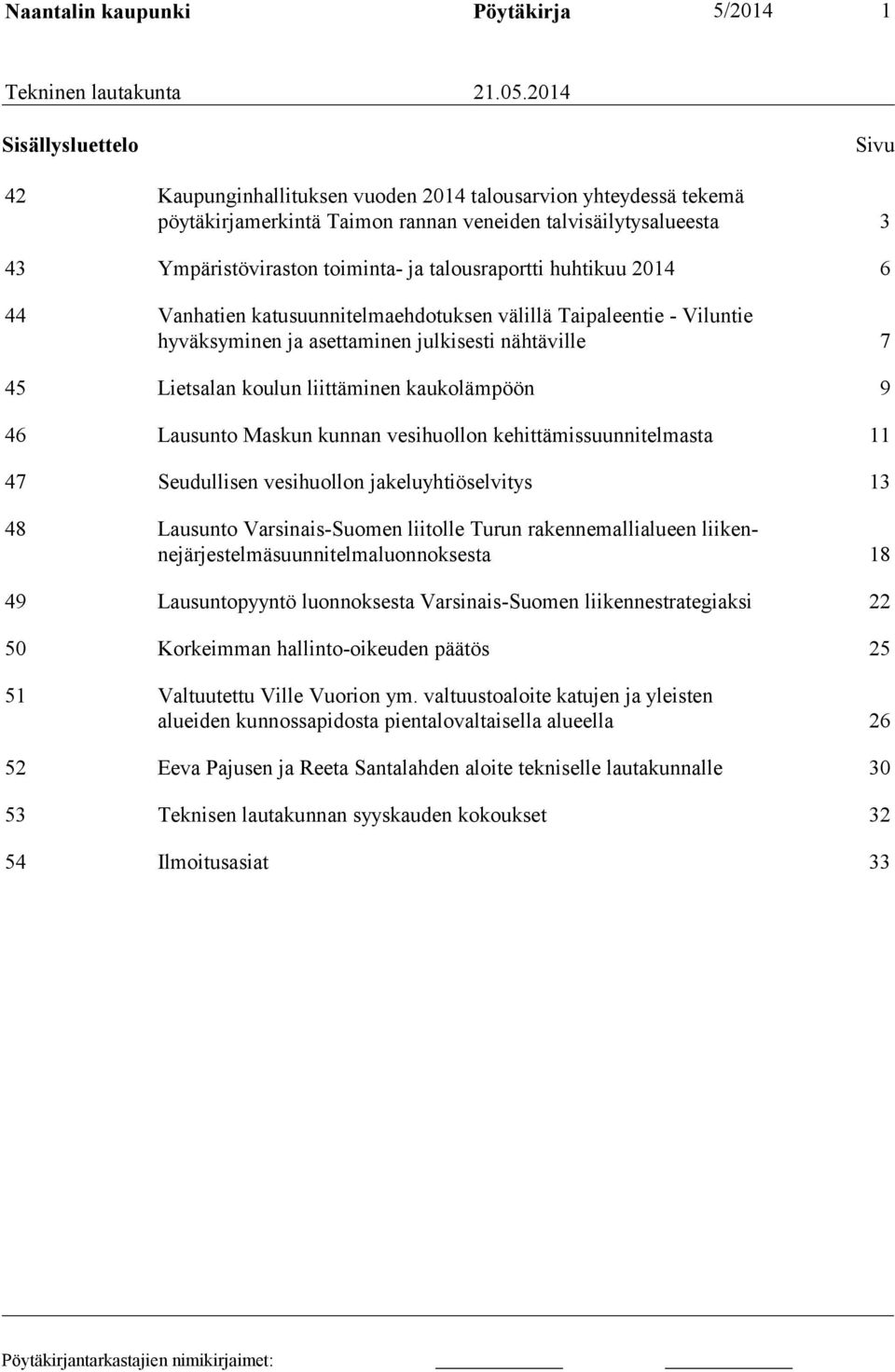 talousraportti huhtikuu 2014 6 44 Vanhatien katusuunnitelmaehdotuksen välillä Taipaleentie - Viluntie hyväksyminen ja asettaminen julkisesti nähtäville 7 45 Lietsalan koulun liittäminen kaukolämpöön