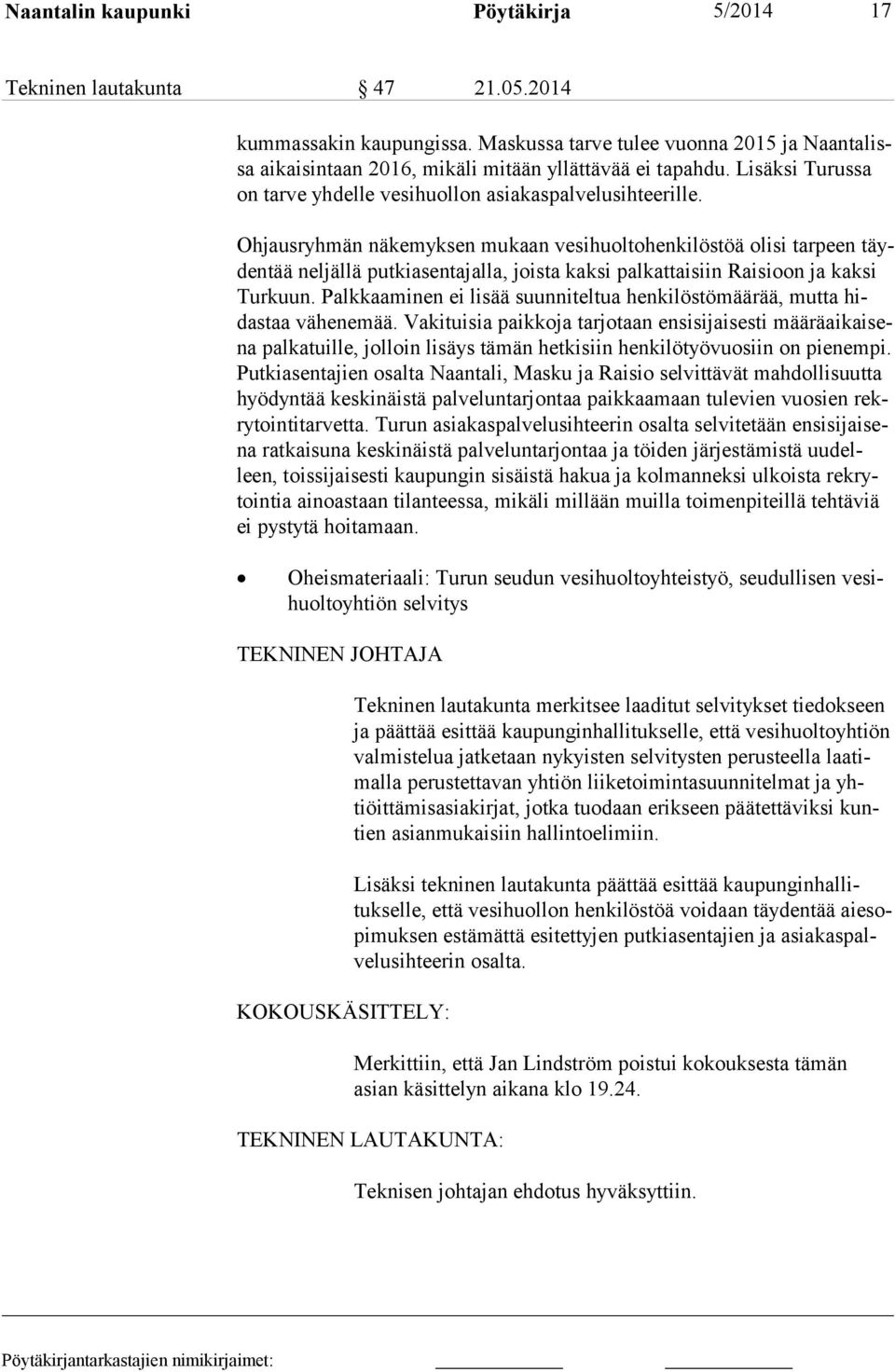 Ohjausryhmän näkemyksen mukaan vesihuoltohenkilöstöä olisi tarpeen täydentää neljällä putkiasentajalla, joista kaksi palkattaisiin Raisioon ja kak si Turkuun.